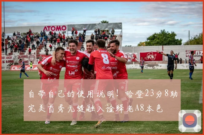 自带自己的使用说明！哈登23分8助完美首秀无缝融入诠释老A8本色