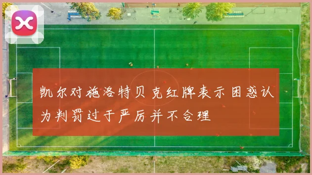 凯尔对施洛特贝克红牌表示困惑认为判罚过于严厉并不合理