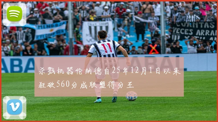 杀戮机器伦纳德自25年12月1日以来狂砍560分成联盟得分王